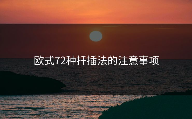 欧式72种扦插法的注意事项